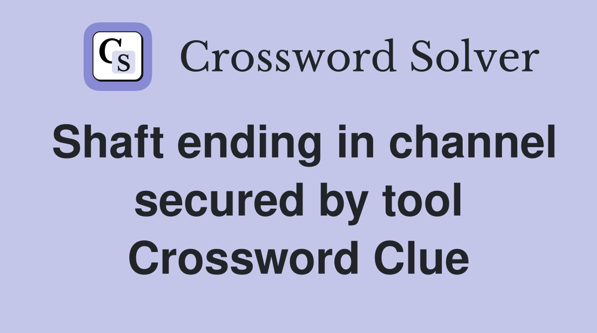 Shaft ending in channel secured by tool Crossword Clue