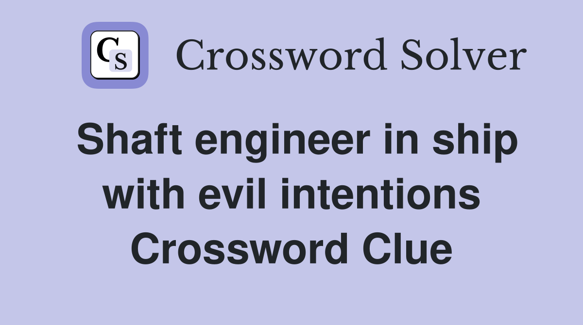 Shaft engineer in ship with evil intentions Crossword Clue