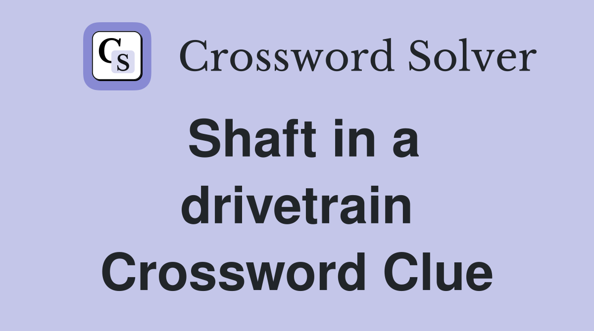 Shaft in a drivetrain Crossword Clue