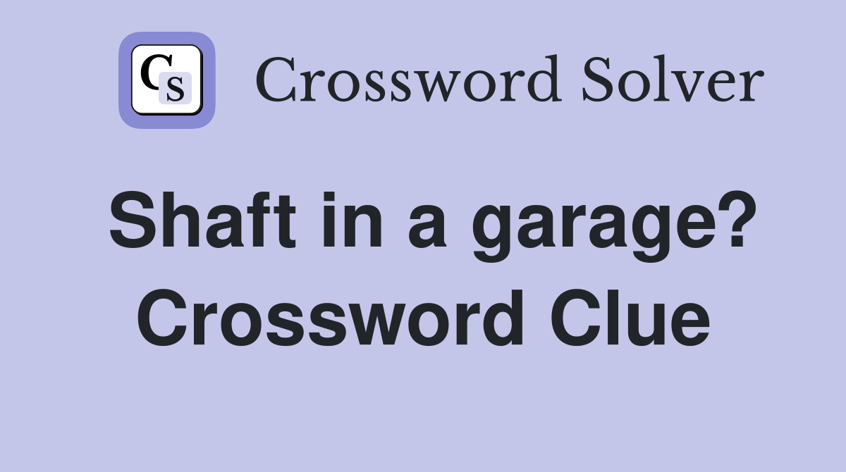 Shaft in a garage? Crossword Clue