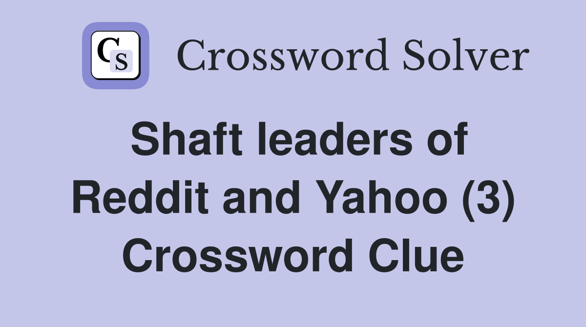 Shaft leaders of Reddit and Yahoo (3) Crossword Clue