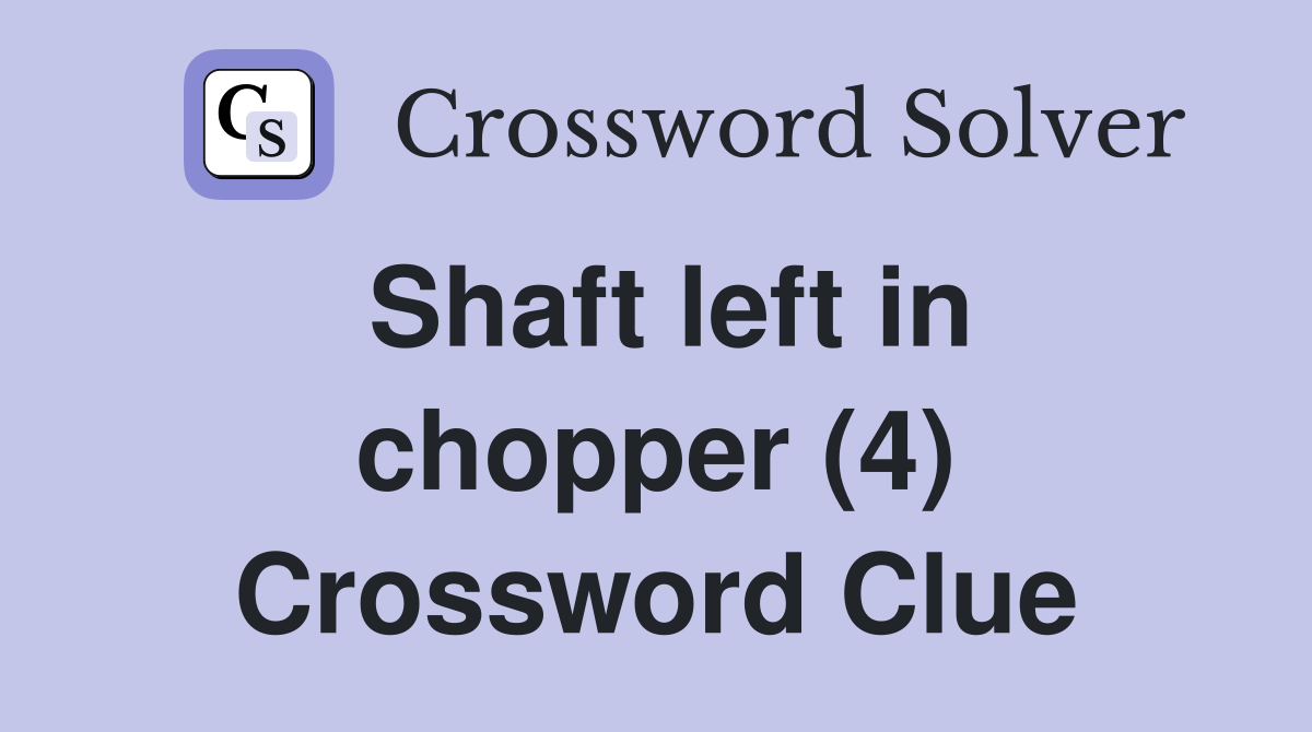 Shaft left in chopper (4) Crossword Clue