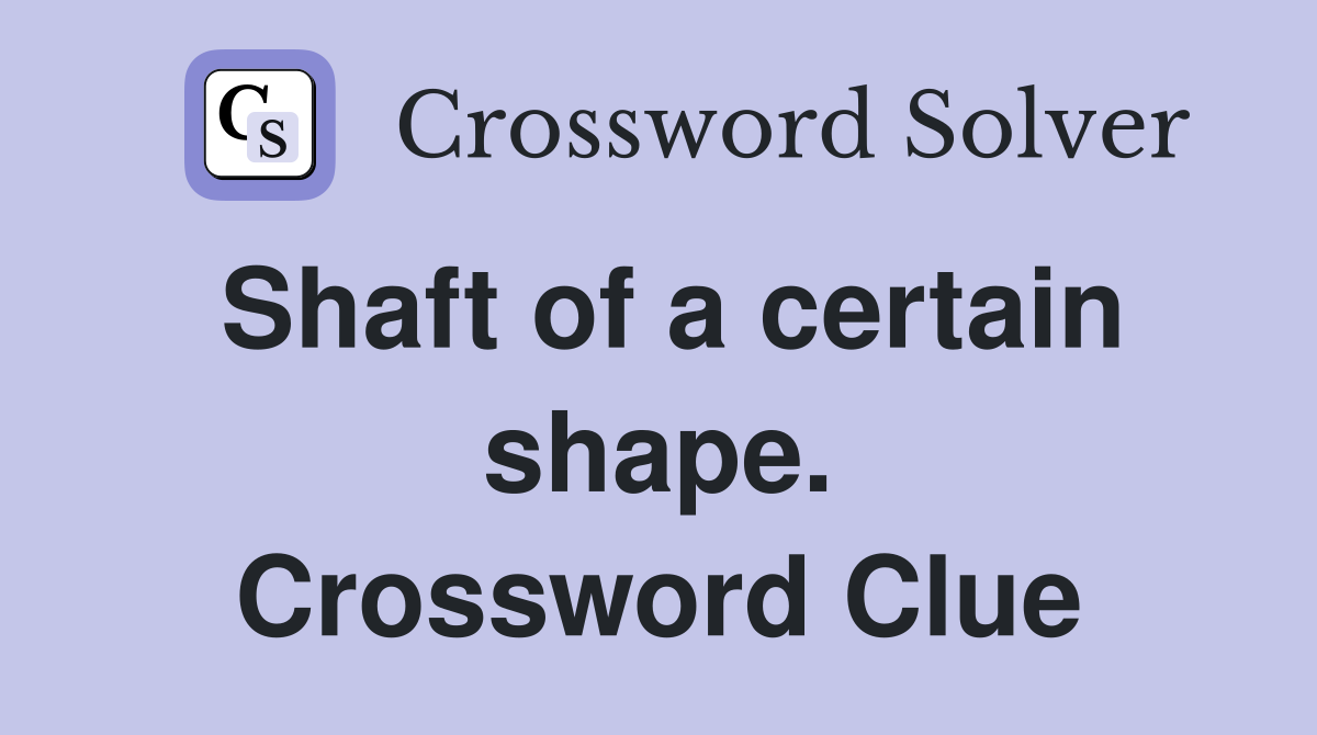 Shaft of a certain shape. Crossword Clue