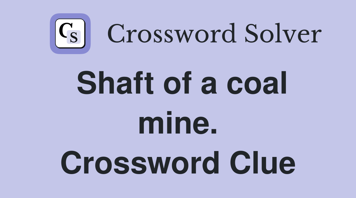 Shaft of a coal mine. Crossword Clue