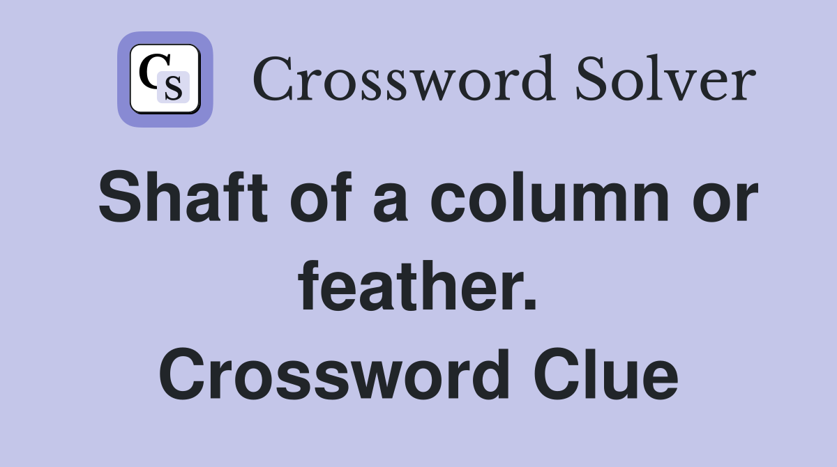 Shaft of a column or feather. Crossword Clue