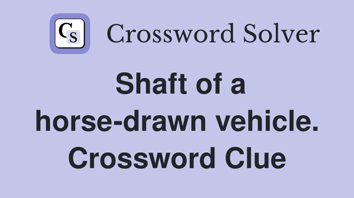 Shaft of a horse-drawn vehicle. Crossword Clue