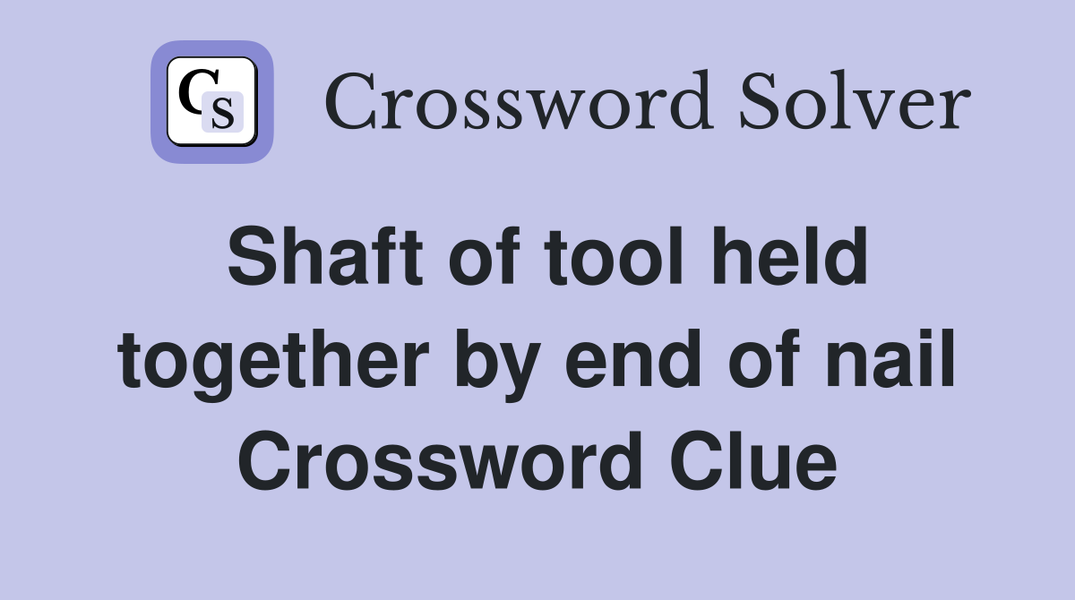 Shaft of tool held together by end of nail Crossword Clue