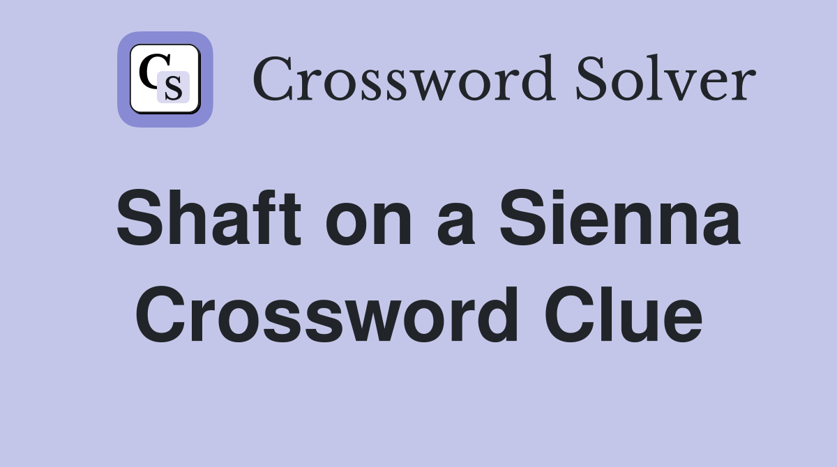 Shaft on a Sienna Crossword Clue