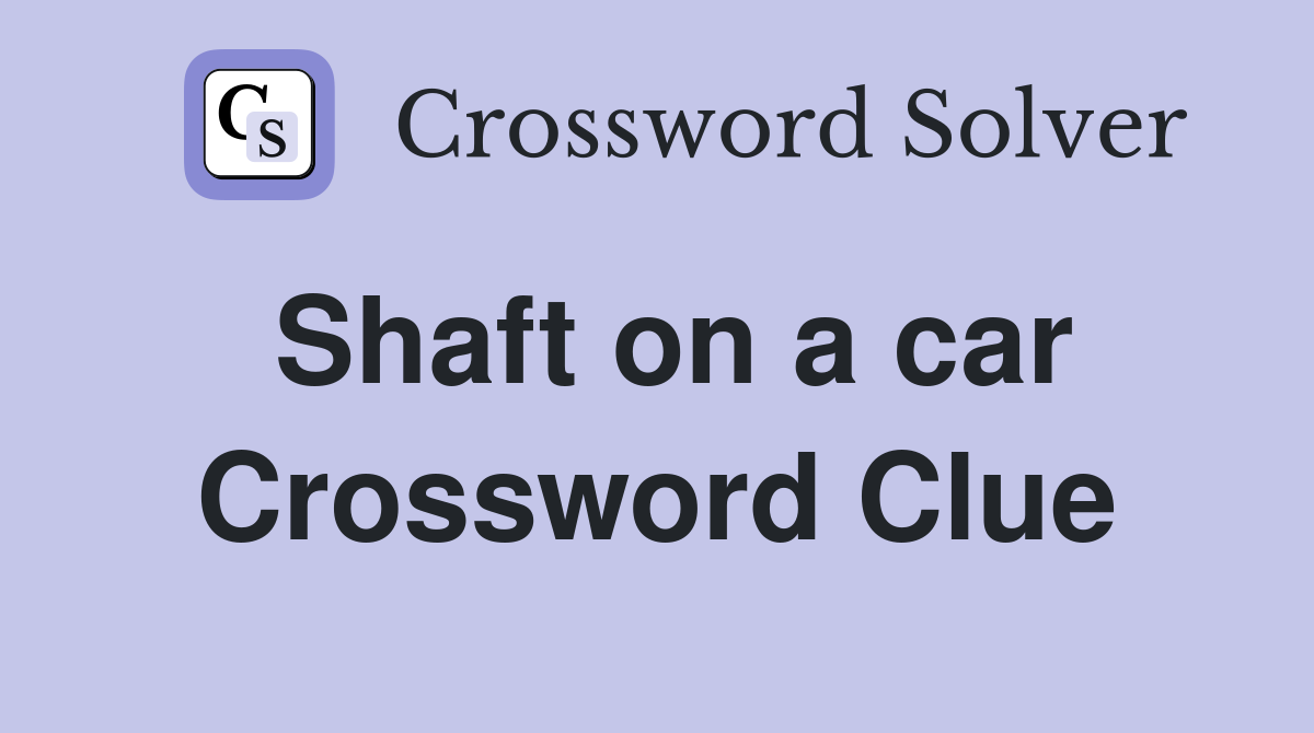 Shaft on a car Crossword Clue