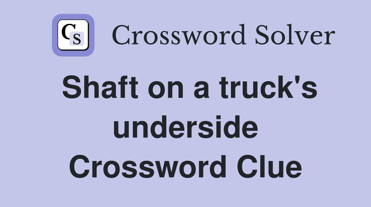 Shaft on a truck's underside Crossword Clue
