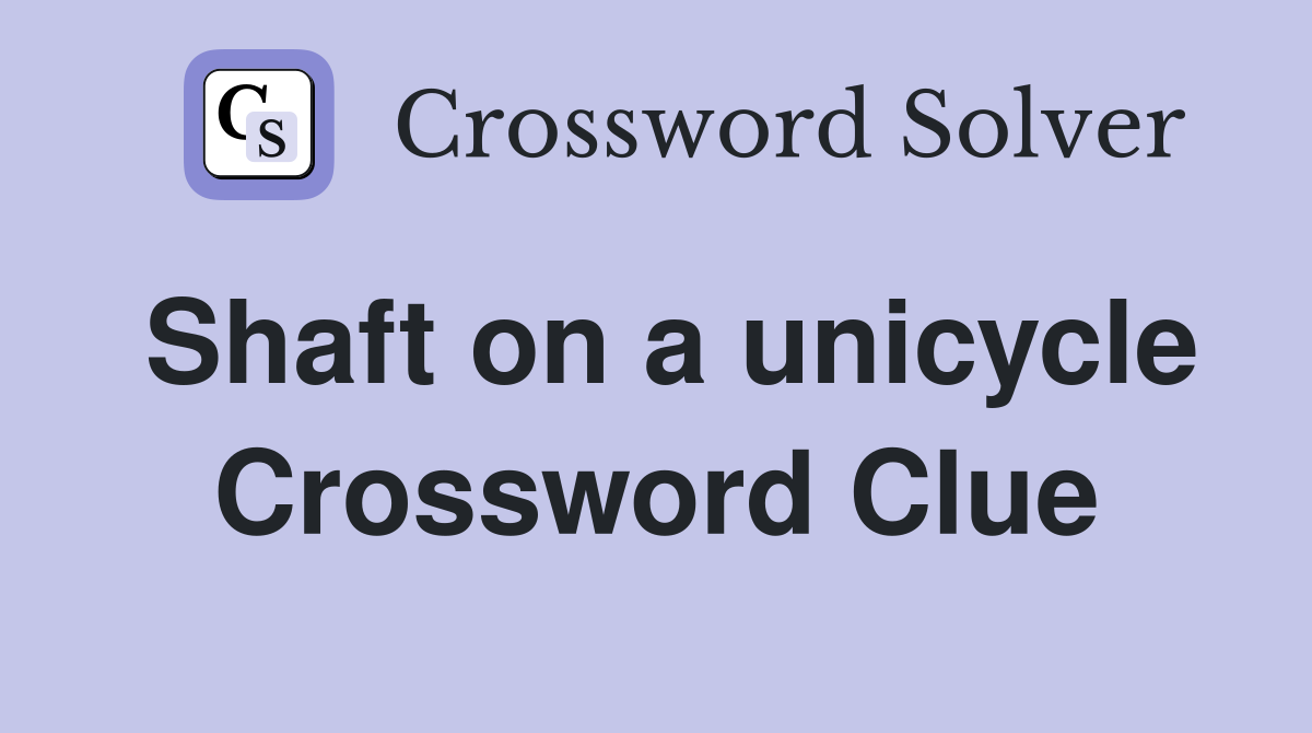 Shaft on a unicycle Crossword Clue