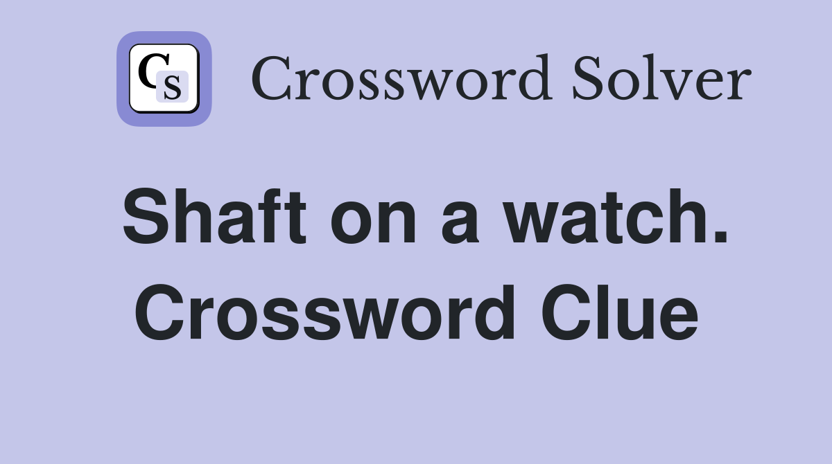 Shaft on a watch. Crossword Clue