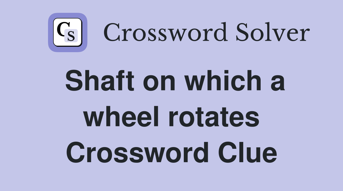 Shaft on which a wheel rotates Crossword Clue