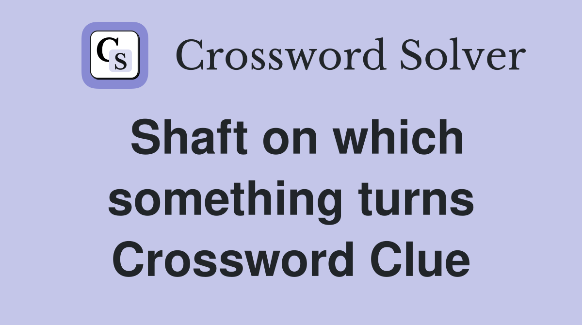 Shaft on which something turns Crossword Clue