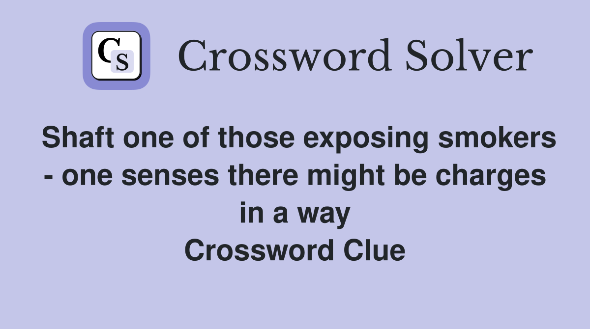 Shaft one of those exposing smokers - one senses there might be charges in a way Crossword Clue