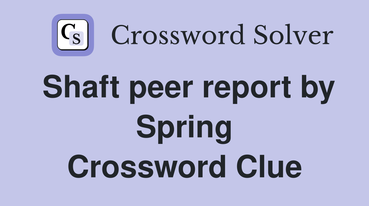Shaft peer report by Spring Crossword Clue