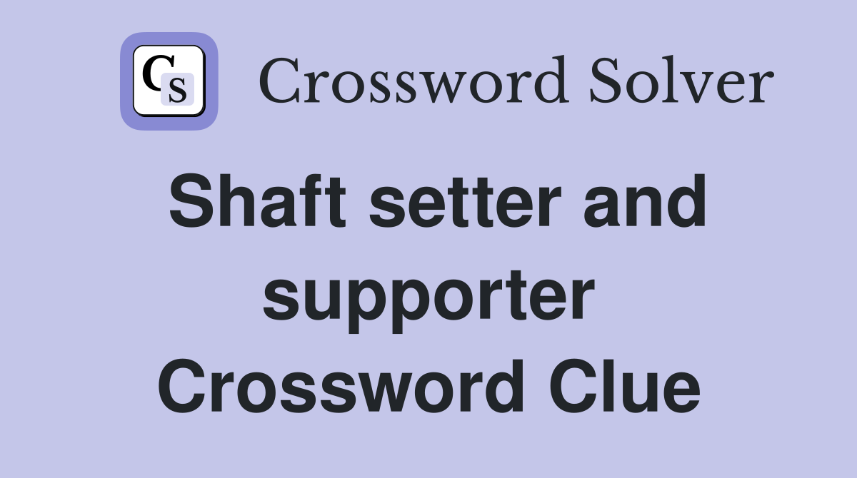 Shaft setter and supporter Crossword Clue