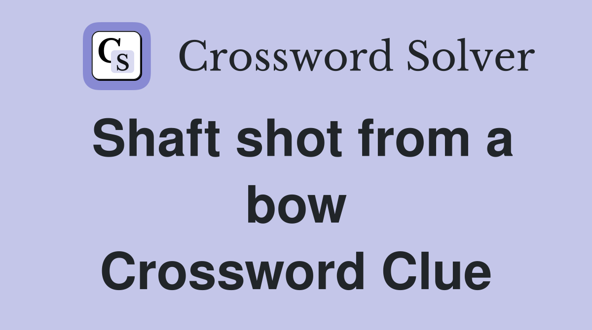 Shaft shot from a bow Crossword Clue