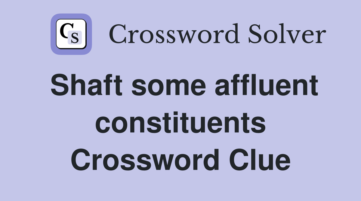 Shaft some affluent constituents Crossword Clue
