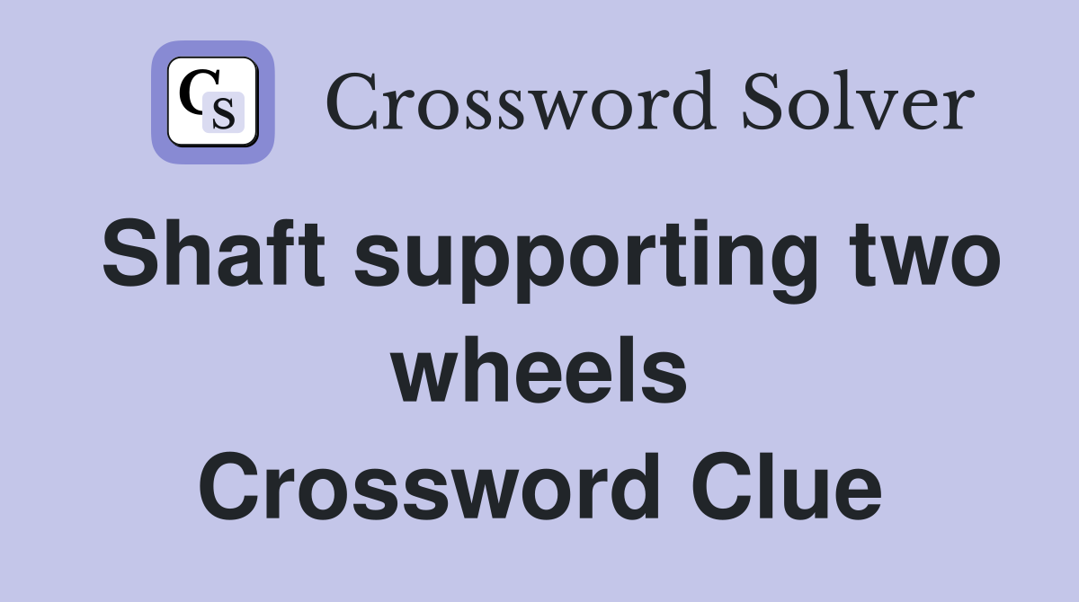 Shaft supporting two wheels Crossword Clue