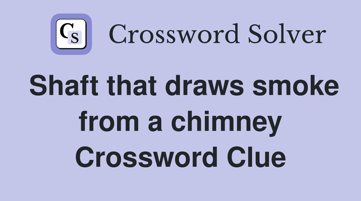 Shaft that draws smoke from a chimney Crossword Clue