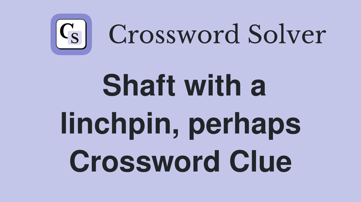 Shaft with a linchpin, perhaps Crossword Clue