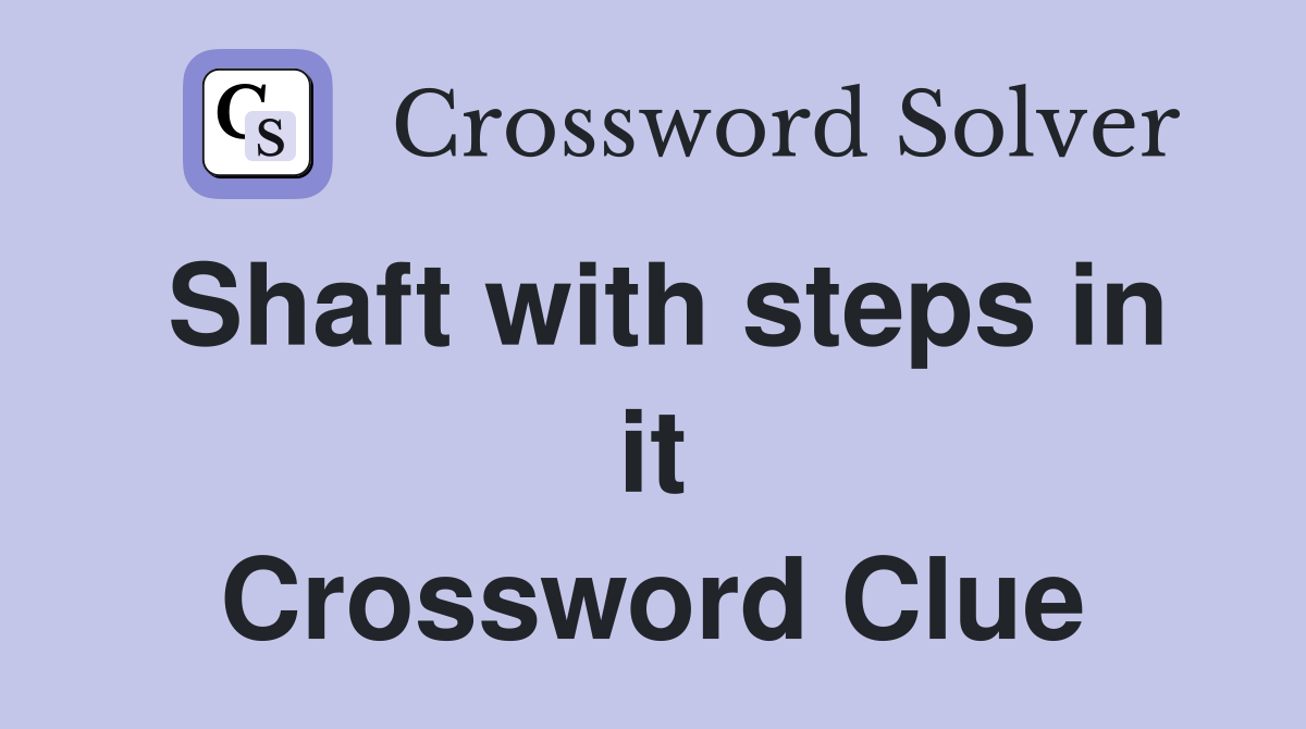 Shaft with steps in it Crossword Clue