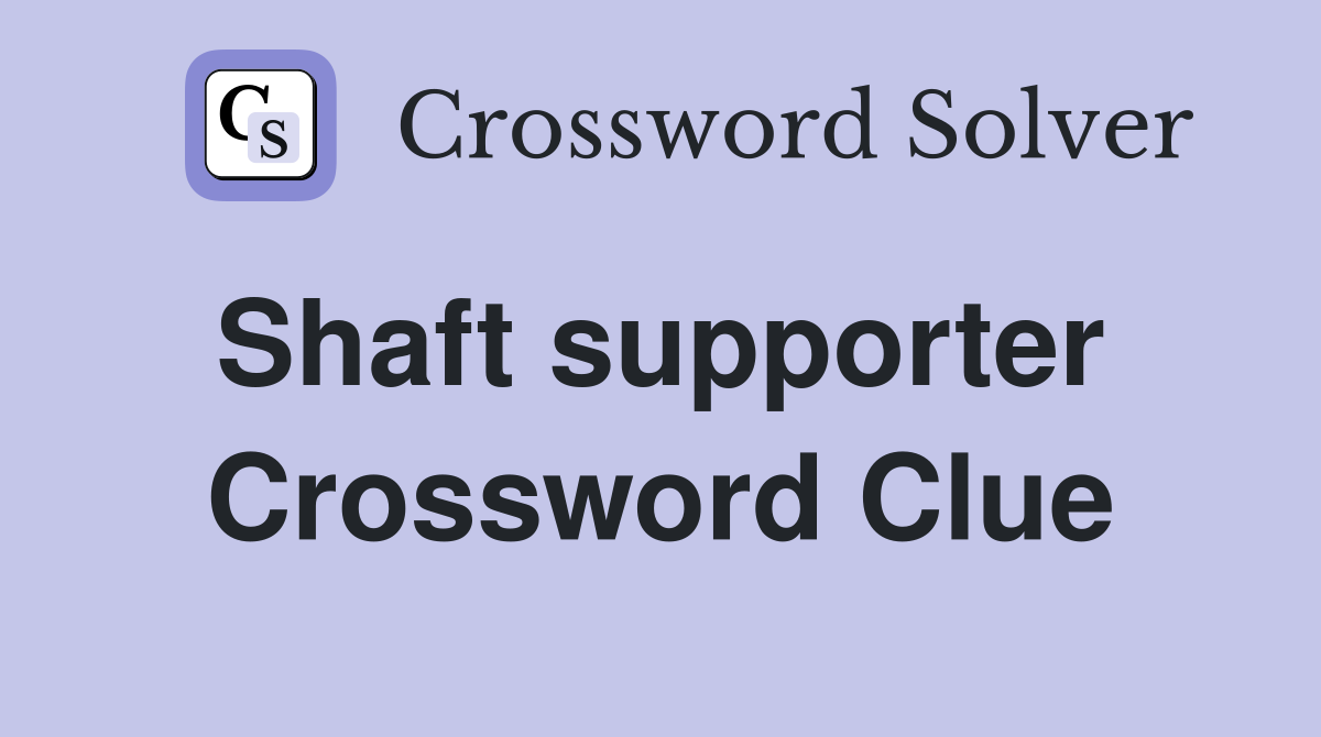 Shaft supporter  Crossword Clue