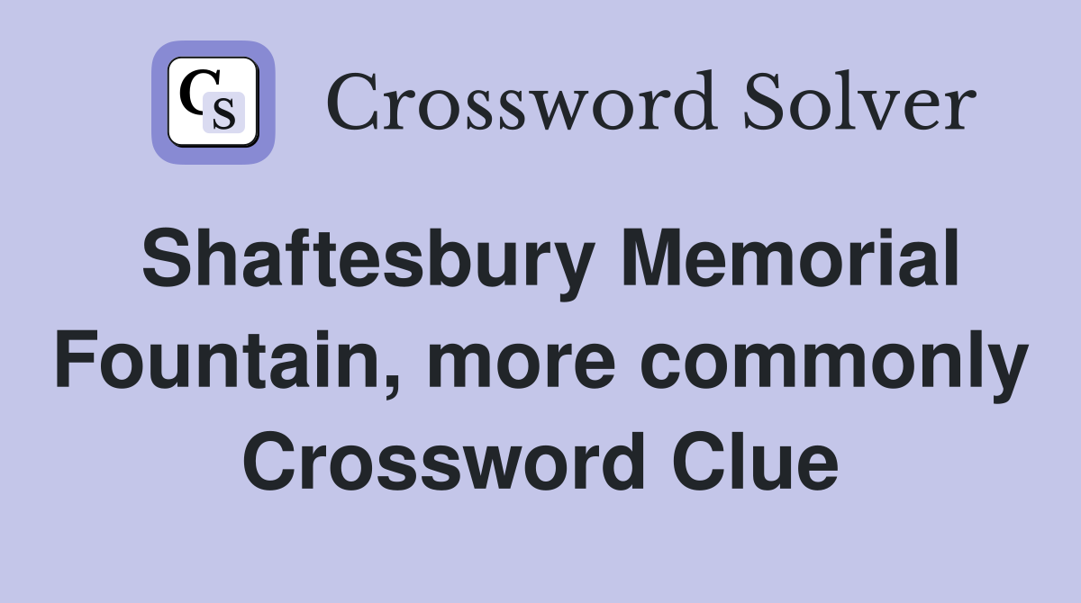 Shaftesbury Memorial Fountain, more commonly Crossword Clue