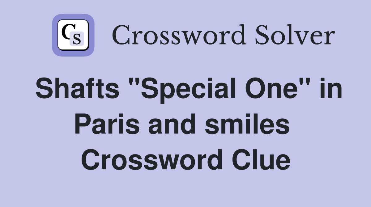 Shafts "Special One" in Paris and smiles  Crossword Clue