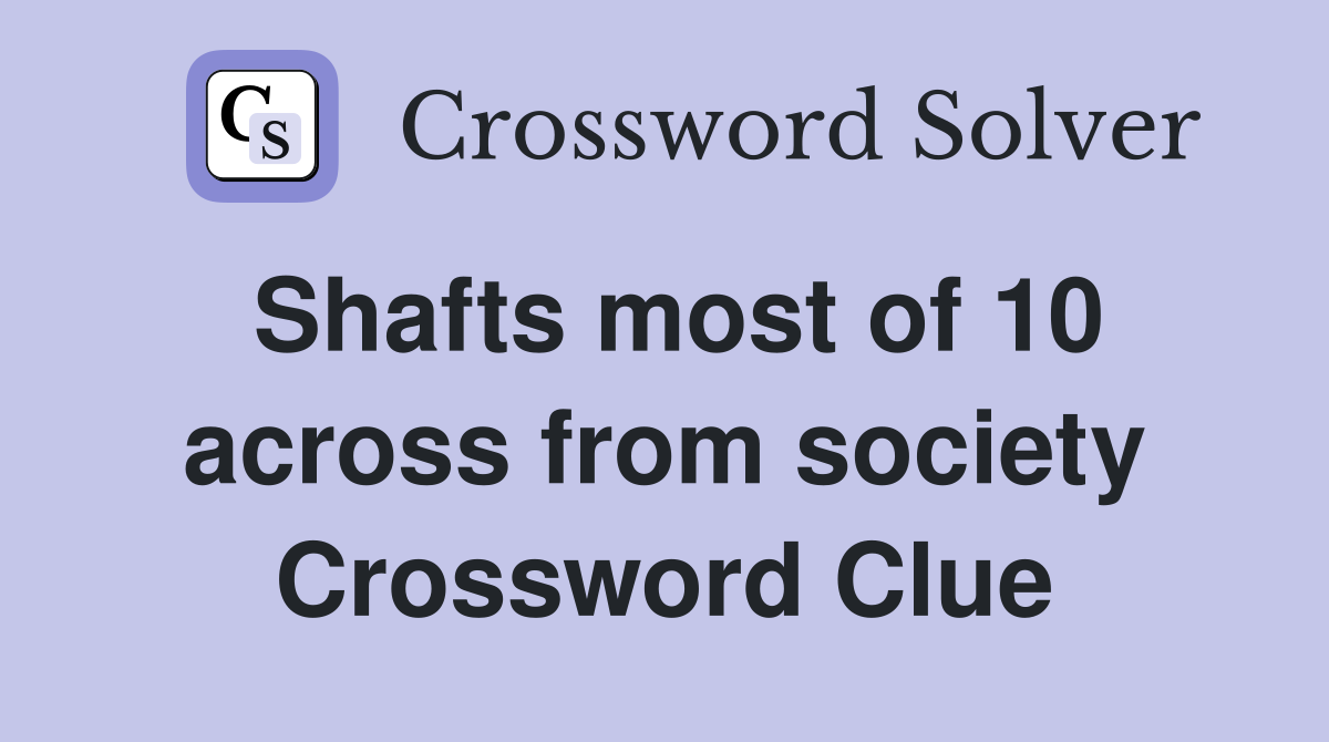 Shafts most of 10 across from society Crossword Clue