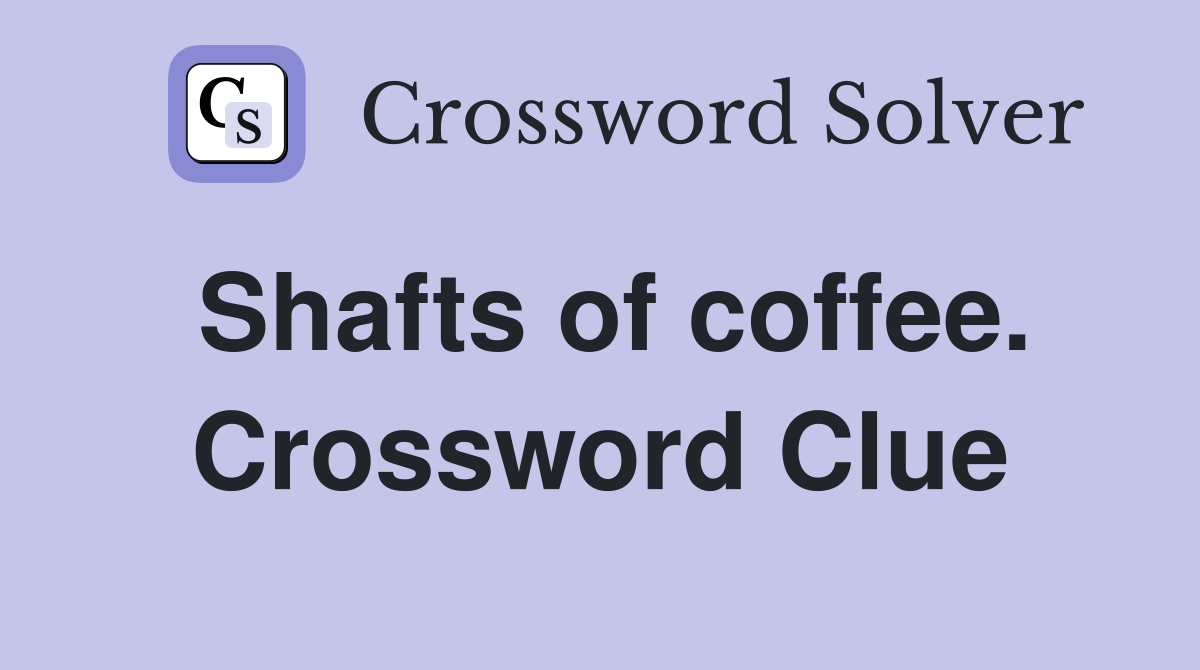 Shafts of coffee. Crossword Clue