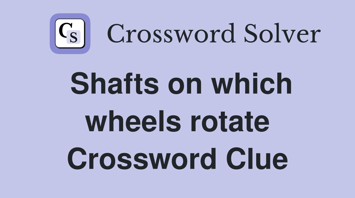 Shafts on which wheels rotate Crossword Clue