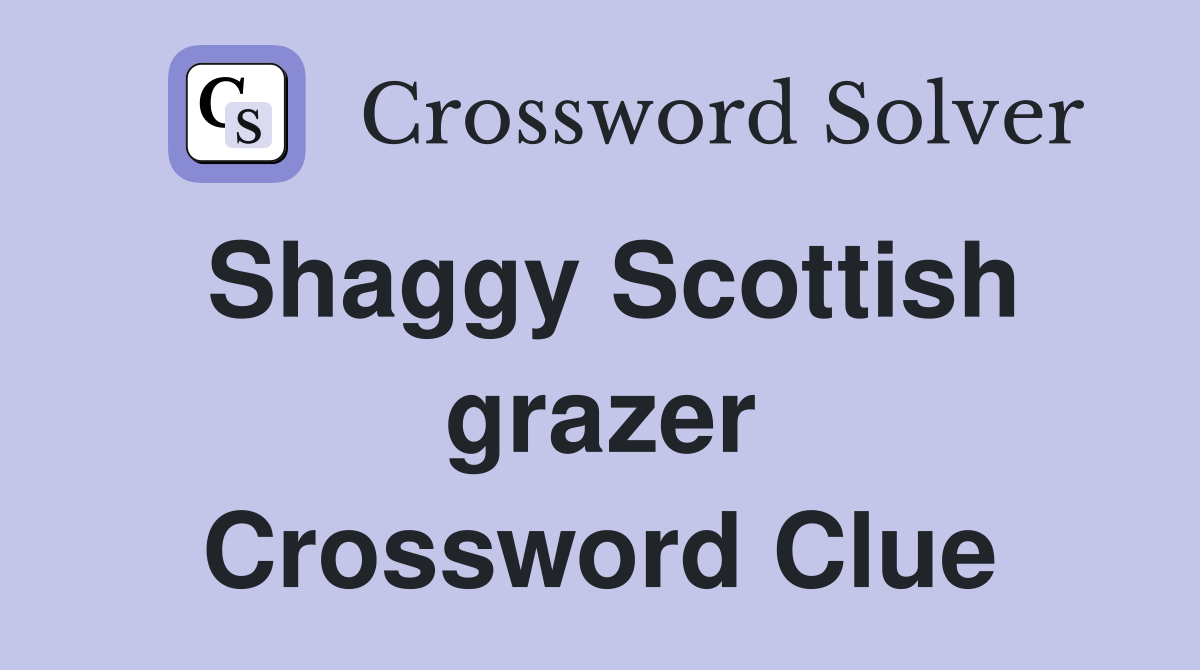 Shaggy Scottish grazer Crossword Clue