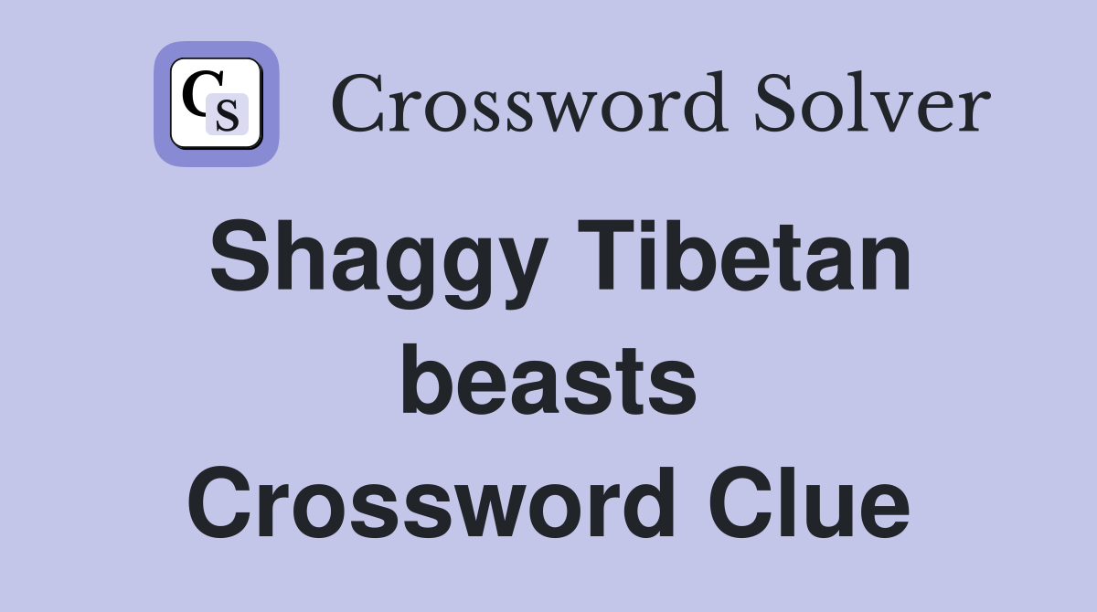 Shaggy Tibetan beasts Crossword Clue