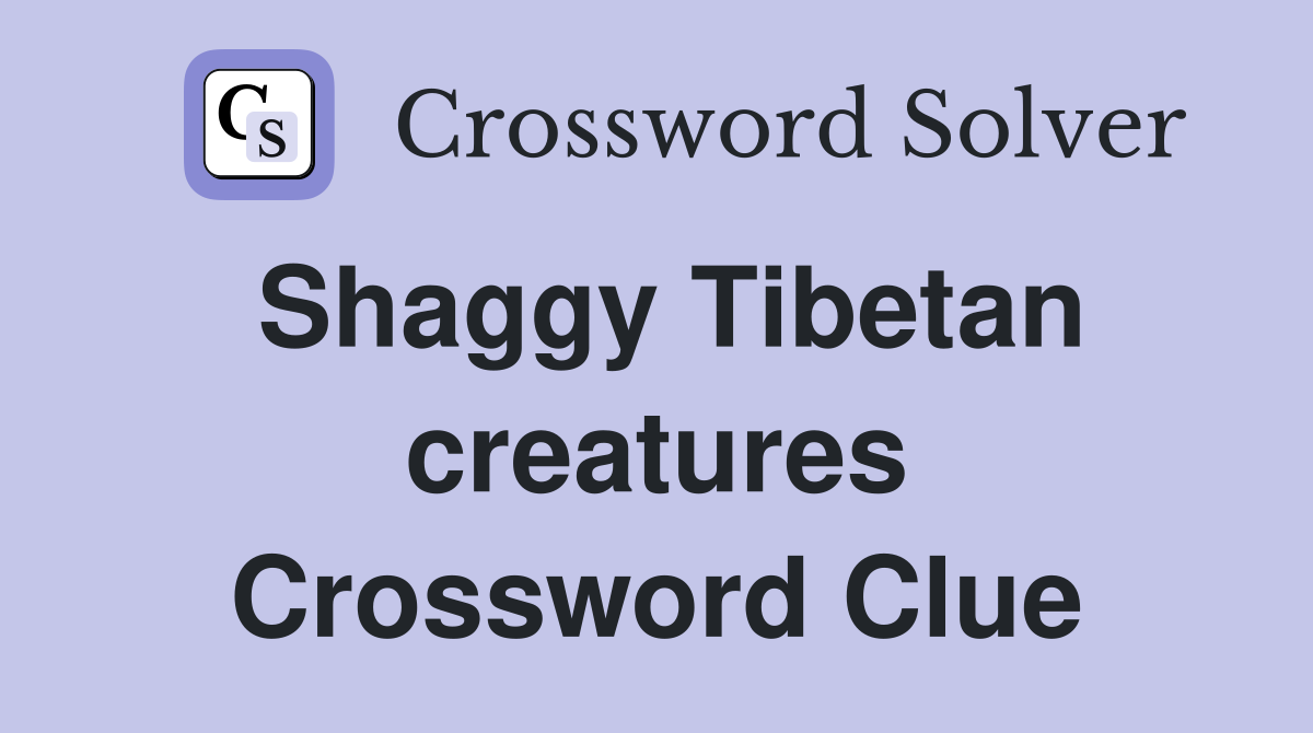 Shaggy Tibetan creatures Crossword Clue