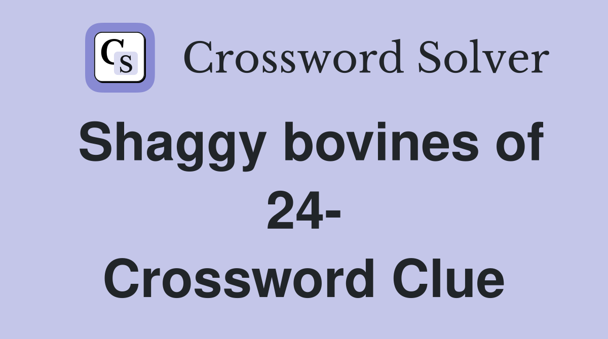 Shaggy bovines of 24- Crossword Clue