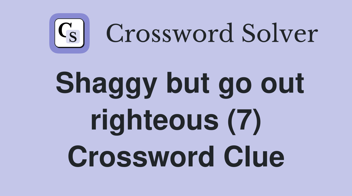 Shaggy but go out righteous (7) Crossword Clue