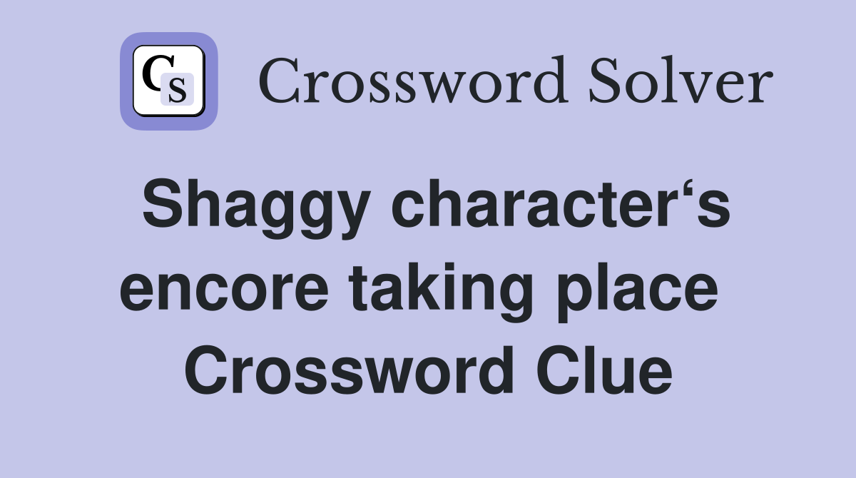 Shaggy character‘s encore taking place  Crossword Clue