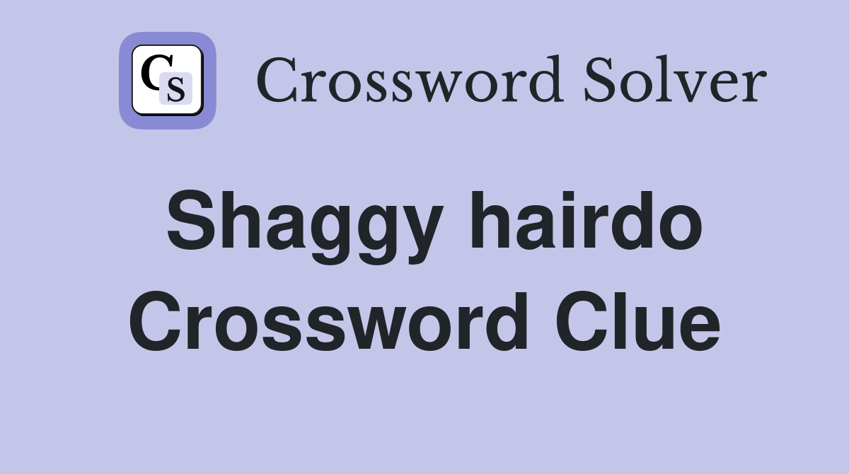 Shaggy hairdo Crossword Clue