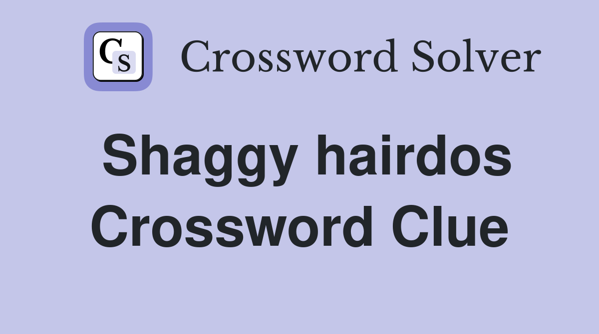 Shaggy hairdos Crossword Clue