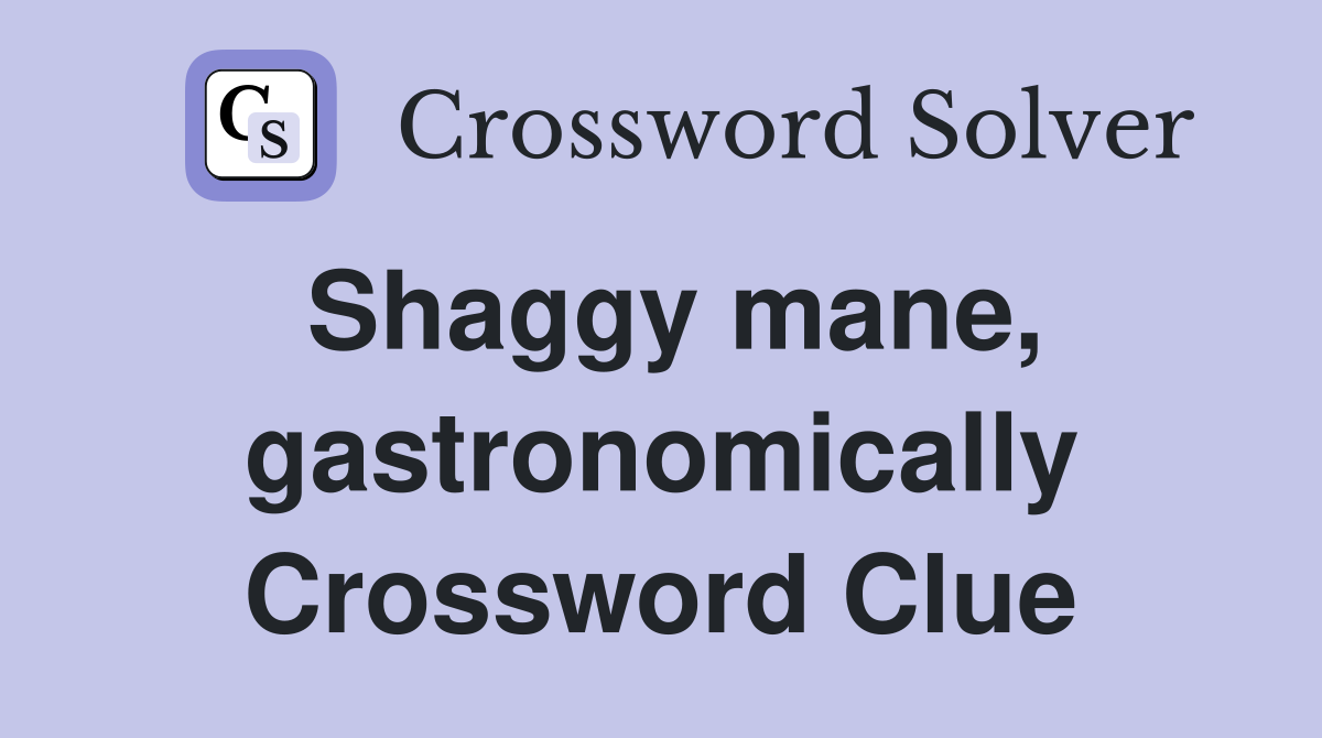 Shaggy mane, gastronomically Crossword Clue
