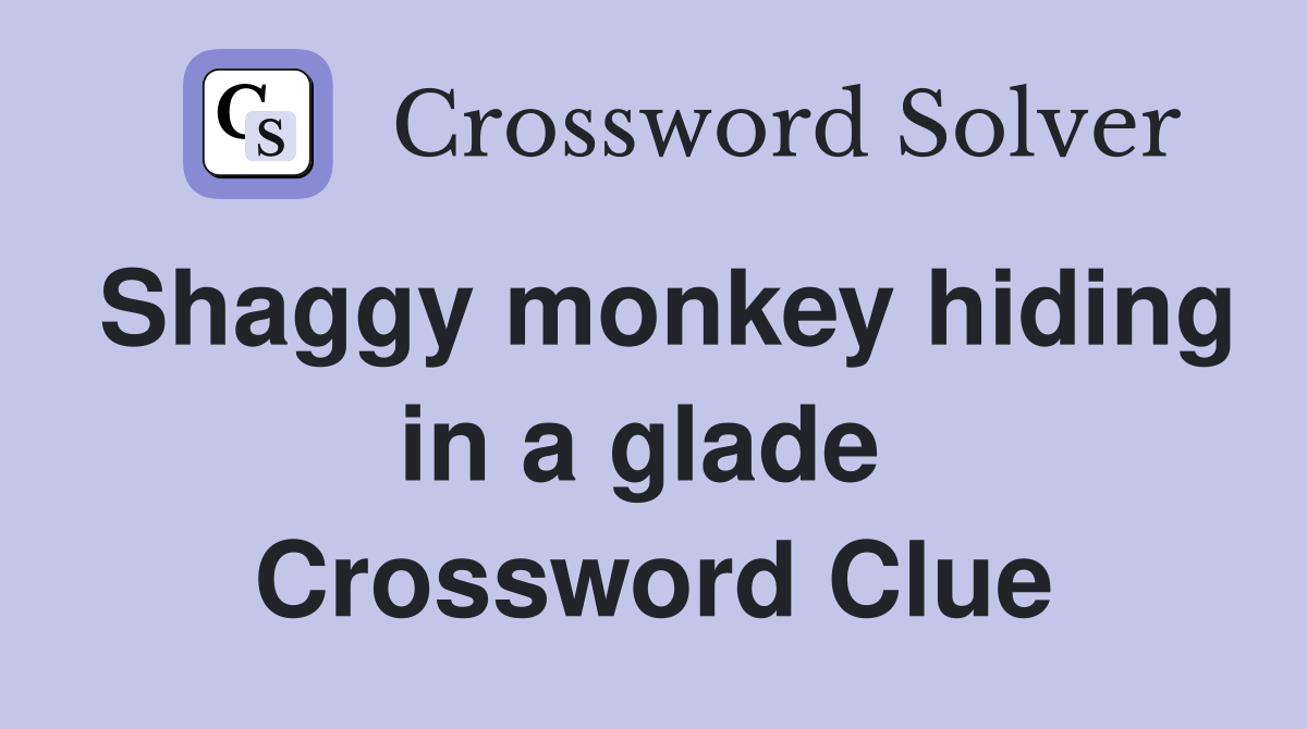 Shaggy monkey hiding in a glade  Crossword Clue