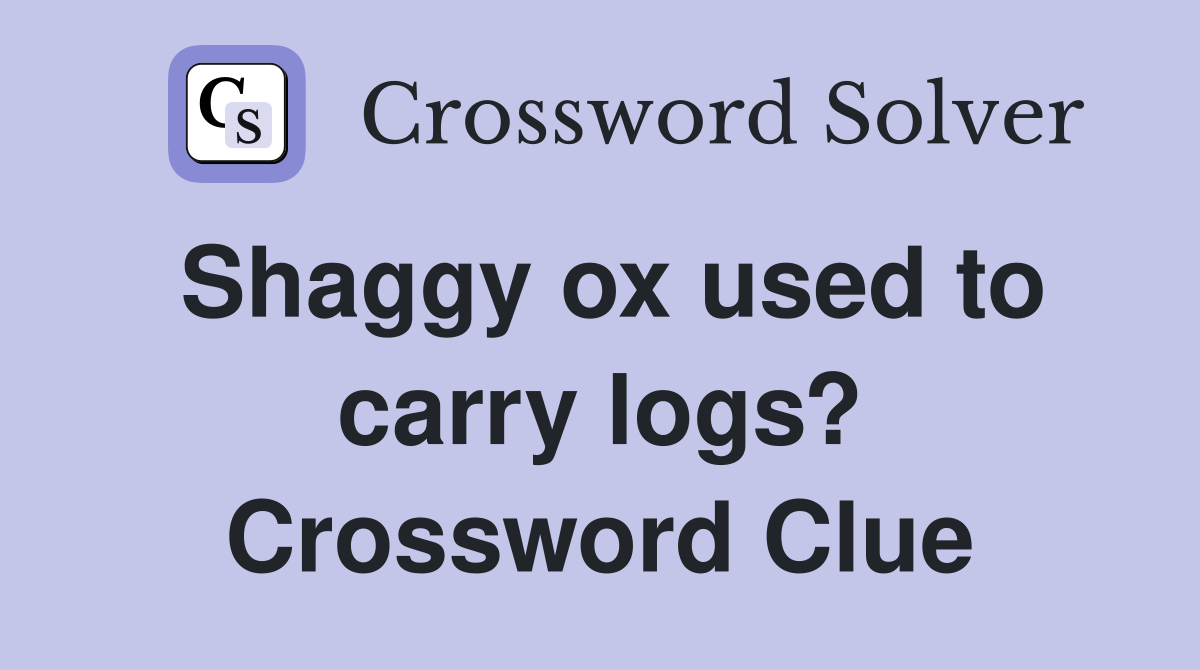 Shaggy ox used to carry logs? Crossword Clue