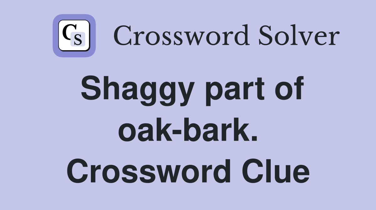 Shaggy part of oak-bark. Crossword Clue