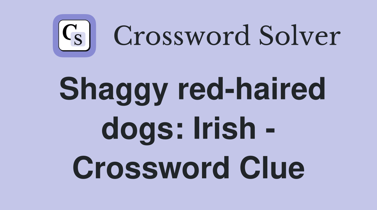 Shaggy red-haired dogs: Irish - Crossword Clue