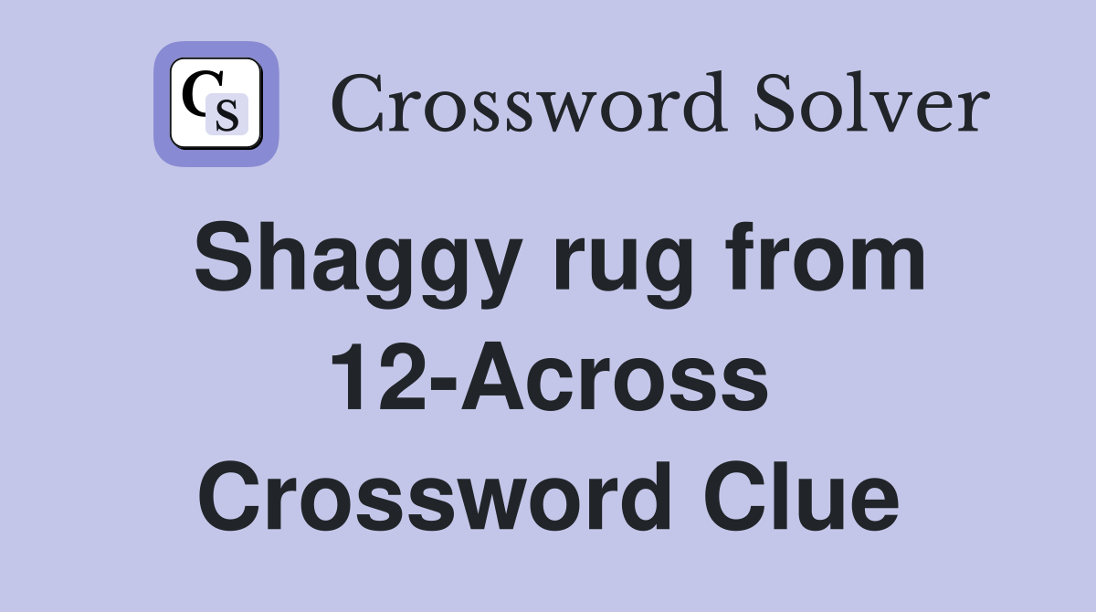 Shaggy rug from 12-Across Crossword Clue
