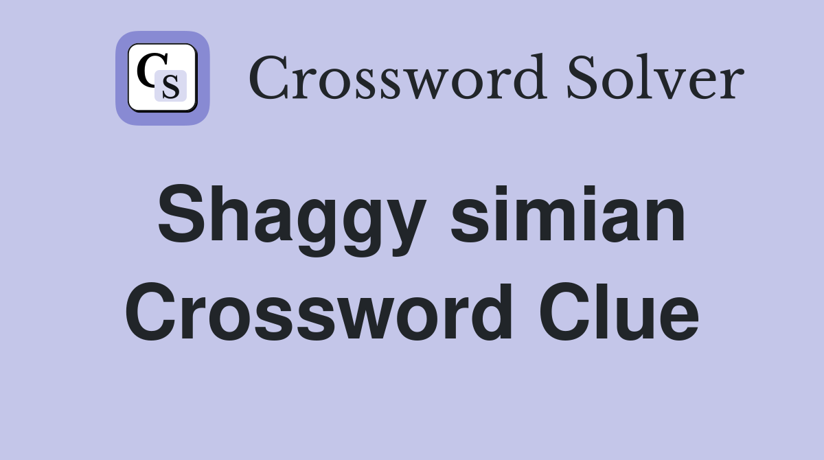 Shaggy simian Crossword Clue