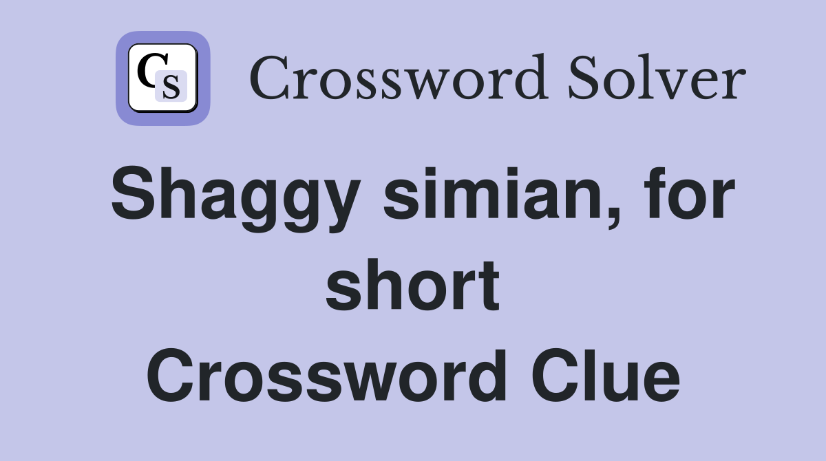 Shaggy simian, for short Crossword Clue