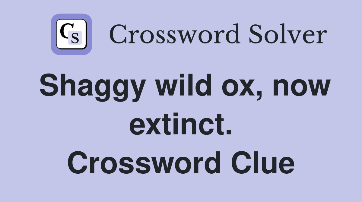 Shaggy wild ox, now extinct. Crossword Clue